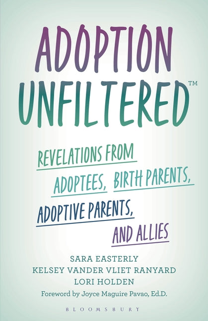 Adoption Unfiltered: Revelations from Adoptees, Birth Parents, Adoptive Parents, and Allies