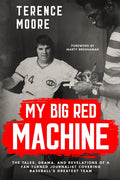 My Big Red Machine: The Tales, Drama, And Revelations Of A Fan Turned Journalist Covering Baseball's Greatest Team: The Tales, Drama, And Revelations