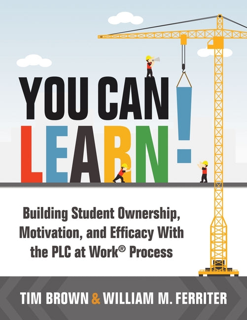 You Can Learn!: Building Student Ownership, Motivation, and Efficacy with the PLC Process (Strategies for PLC Teams to Improve Student Engagement and