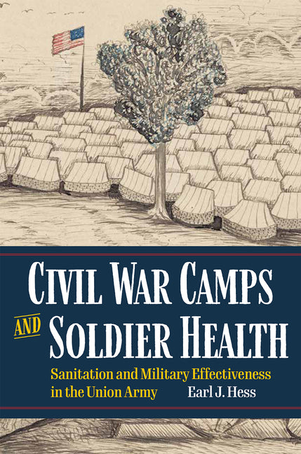 Civil War Camps and Soldier Health: Sanitation and Military Effectiveness in the Union Army