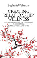 Creating Relationship Wellness: An Introduction to the Techniques of Mindfulness for Healthy Relationships