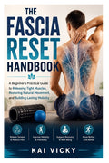 The Fascia Reset Handbook: A Beginner's Practical Guide to Releasing Tight Muscles, Restoring Natural Movement, and Building Lasting Mobility