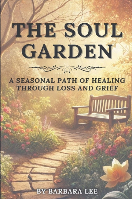 The Soul Garden: A Seasonal Path of Healing Through Grief and Loss