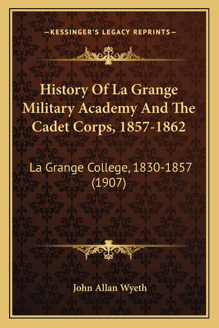 History Of La Grange Military Academy And The Cadet Corps, 1857-1862: La Grange College, 1830-1857 (1907)