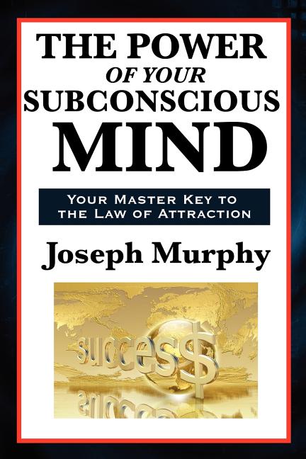 The Power of Your Subconscious Mind - A Classic Guide to the Creative Power of Thought: A Classic Guide to the Creative Power of Thought