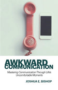 Awkward Communication: Mastering Communication Through Life's Uncomfortable Moments