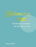 Balancing ACT: Mindfulness Practices for Thriving at Work