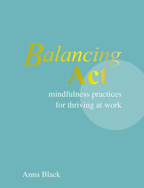 Balancing ACT: Mindfulness Practices for Thriving at Work