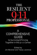 The Resilient 911 Professional: A Comprehensive Guide to Surviving & Thriving Together in the 9-1-1 Center