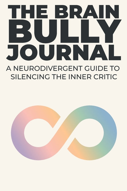 The Brain Bully Journal: A Neurodivergent Guide to Silencing the Inner Critic