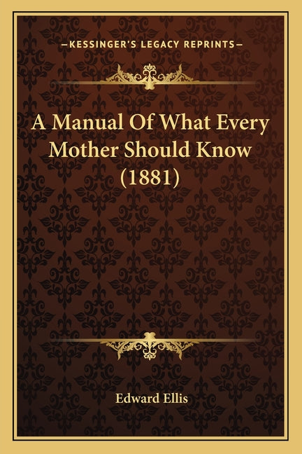 A Manual Of What Every Mother Should Know (1881)