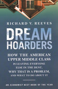 Dream Hoarders: How the American Upper Middle Class Is Leaving Everyone Else in the Dust, Why That Is a Problem, and What to Do About It