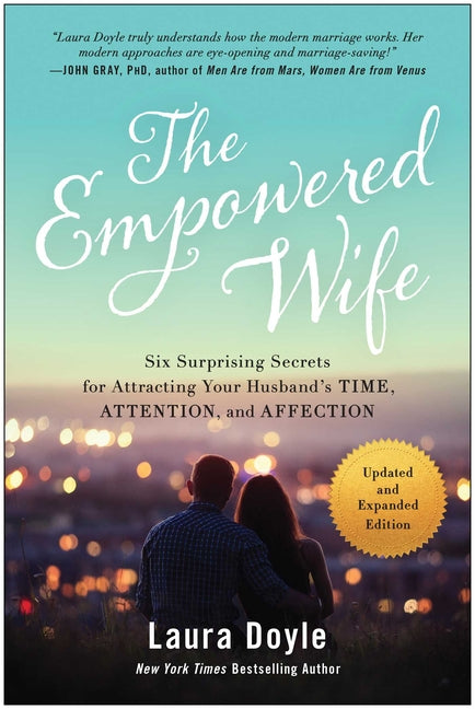 The Empowered Wife, Updated and Expanded Edition: Six Surprising Secrets for Attracting Your Husband's Time, Attention, and Affection (Updated and Expande