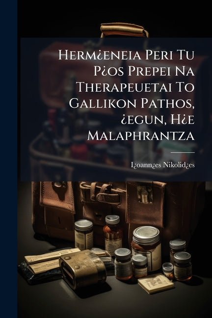 Herm¿eneia Peri Tu P¿os Prepei Na Therapeuetai To Gallikon Pathos, ¿egun, H¿e Malaphrantza