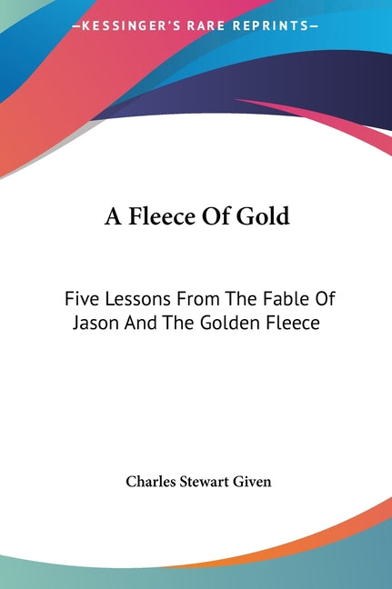 A Fleece Of Gold: Five Lessons From The Fable Of Jason And The Golden Fleece