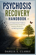Psychosis Recovery Handbook: A Compassionate Guide to Understanding Symptoms, Building Resilience, and Moving Forward
