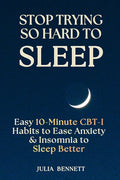 Stop Trying So Hard To Sleep: Easy 10-Minute CBT-I Habits to Ease Anxiety & Insomnia to Sleep Better