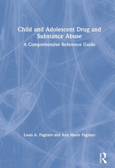 Child and Adolescent Drug and Substance Abuse: A Comprehensive Reference Guide