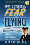 How to Overcome Fear of Flying - A Practical Guide to Change the Way You Think about Airplanes, Fear and Flying: Learn to Manage Takeoff, Turbulence,