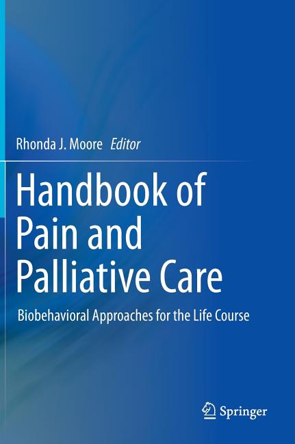 Handbook of Pain and Palliative Care: Biobehavioral Approaches for the Life Course (2013, Corr. 2nd Printing 2013)