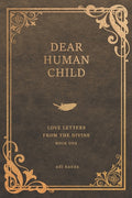 Dear Human Child: Love Letters From the Divine