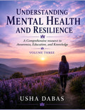 Understanding Mental Health and Resilience: A Comprehensive resource to Awareness, Education, and Knowledge: VOLUME 3