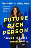 Future Rich Person: The New Rules for Building Wealth (Even If You're Stuck, Broke, and That Billionaire Won't Text You Back...)