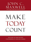 Make Today Count: The Secret of Your Success Is Determined by Your Daily Agenda