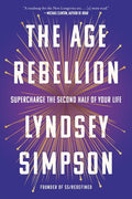 The Age Rebellion: Supercharge the Second Half of Your Life