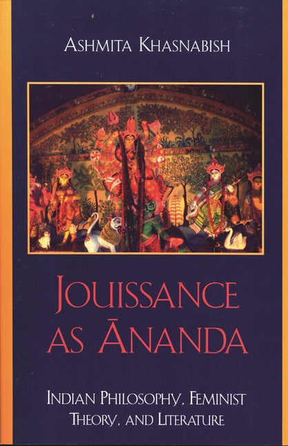 Jouissance as Ananda: Indian Philosophy, Feminist Theory, and Literature