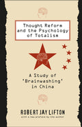 Thought Reform and the Psychology of Totalism: A Study of 'Brainwashing' in China (With a New Preface by the Author)