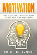 Motivation: The Scientific Guide on How to Get and Stay Motivated