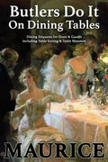 Butlers Do It On Dining Tables: Dining Etiquette for Hosts & Guests including Table Setting & Table Manners