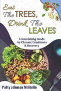 Eat the Trees, Drink the Leaves: A Nourishing Guide for Chronic Conditions & Recovery
