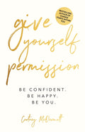 Give Yourself Permission: Be Confident. Be Happy. Be You.