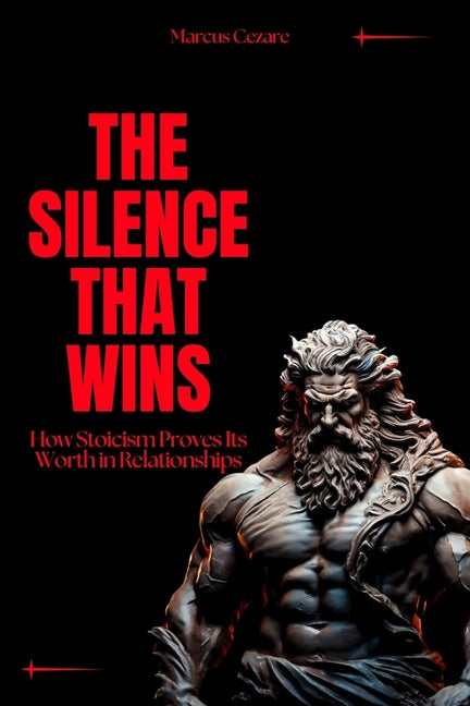 The Silence That Wins: How Stoicism Proves Its Worth in Relationships