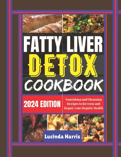 Fatty Liver Detox Cookbook: Nourishing and Cleansing Recipes to Reverse and Repair your Hepatic Health