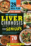 The Complete Liver Cirrhosis Diet Guide for Seniors: "Wholesome, Low-Sodium Recipes to Support Liver Health & Empower Your Healing Journey"