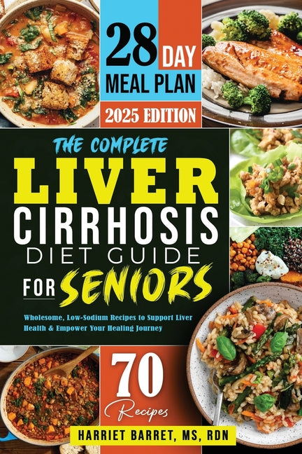 The Complete Liver Cirrhosis Diet Guide for Seniors: "Wholesome, Low-Sodium Recipes to Support Liver Health & Empower Your Healing Journey"