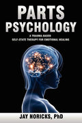 Parts Psychology: A Trauma-Based, Self-State Therapy for Emotional Healing