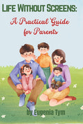Life Without Screens: A Practical Guide for Parents