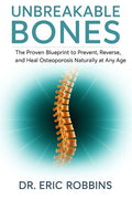 Unbreakable Bones: The Proven Blueprint to Prevent, Reverse, and Heal Osteoporosis Naturally at Any Age