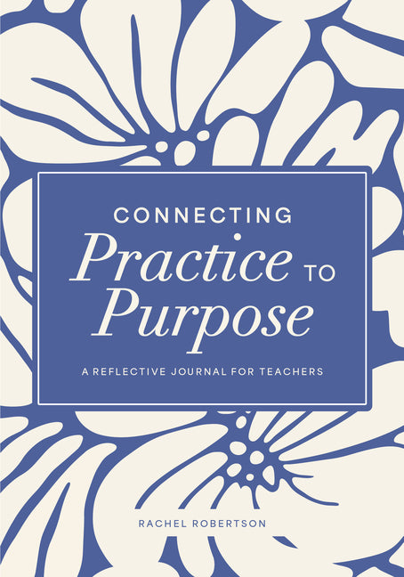 Connecting Practice to Purpose: A Reflective Journal for Teachers