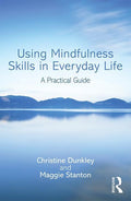 Using Mindfulness Skills in Everyday Life: A practical guide