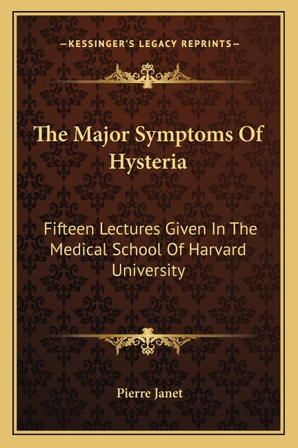 The Major Symptoms Of Hysteria: Fifteen Lectures Given In The Medical School Of Harvard University