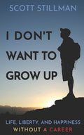 I Don't Want To Grow Up: Life, Liberty, and Happiness. Without a Career.