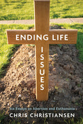 Ending Life Issues: Six Essays on Abortion and Euthanasia
