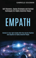 Empath: Self Discovery, Coping Strategies and Survival Techniques for Highly Sensitive People (Connect to Your Spirit Guides With This Secrets Psychic