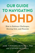 Our Guide to Navigating ADHD: How to Embrace Challenges, Develop Grit, and Flourish