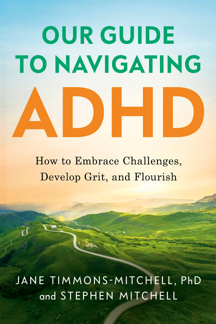 Our Guide to Navigating ADHD: How to Embrace Challenges, Develop Grit, and Flourish